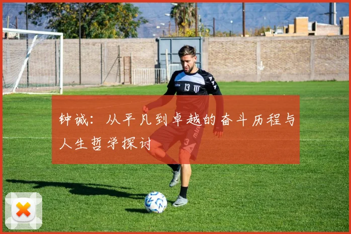 钟诚：从平凡到卓越的奋斗历程与人生哲学探讨