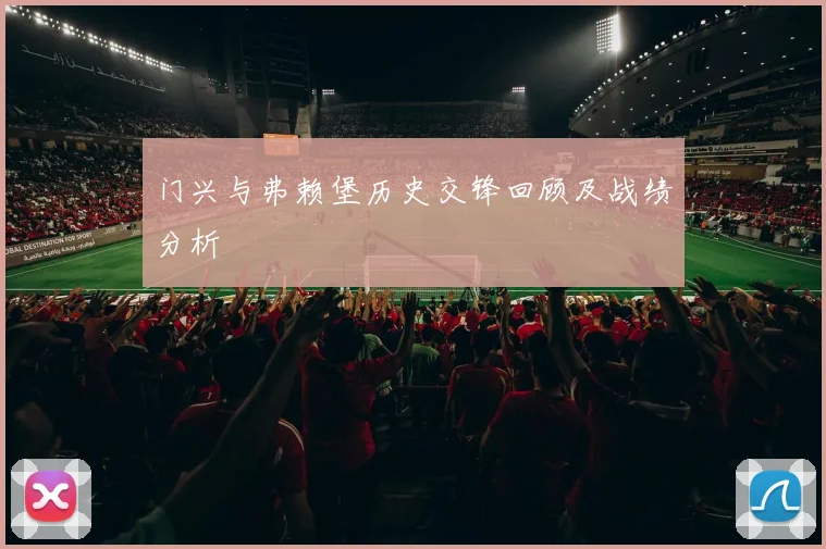 门兴与弗赖堡历史交锋回顾及战绩分析