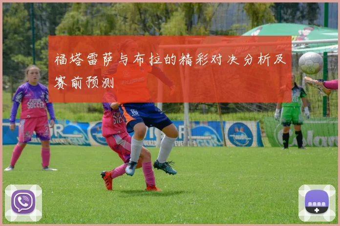 福塔雷萨与布拉的精彩对决分析及赛前预测