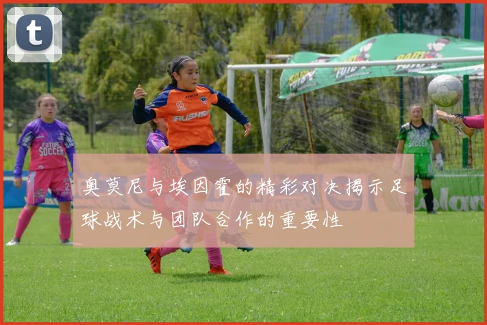 奥莫尼与埃因霍的精彩对决揭示足球战术与团队合作的重要性